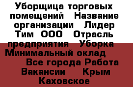 Уборщица торговых помещений › Название организации ­ Лидер Тим, ООО › Отрасль предприятия ­ Уборка › Минимальный оклад ­ 29 000 - Все города Работа » Вакансии   . Крым,Каховское